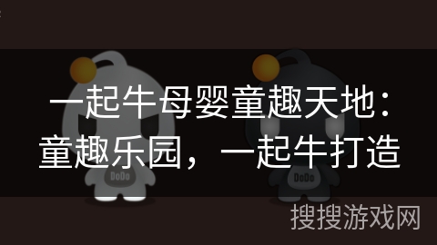 一起牛母婴童趣天地：童趣乐园，一起牛打造
