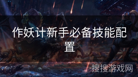 作妖计新手必备技能配置