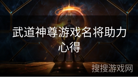 武道神尊游戏名将助力心得