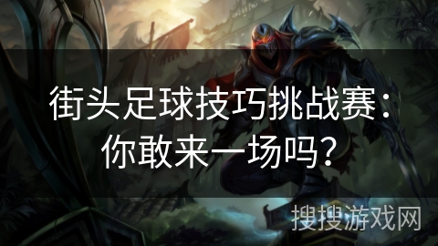 街头足球技巧挑战赛：你敢来一场吗？