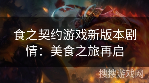 食之契约游戏新版本剧情：美食之旅再启