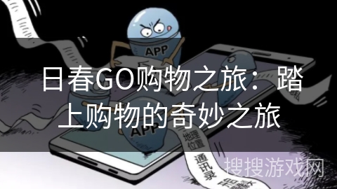 日春GO购物之旅:踏上购物的奇妙之旅 日春GO购物之旅:踏上购物的奇妙之旅