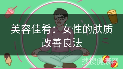 美容佳肴：女性的肤质改善良法