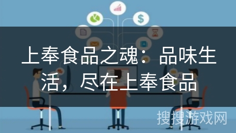 上奉食品之魂:品味生活,尽在上奉食品 上奉食品之魂:品味生活,尽在上奉食品