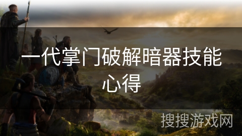 一代掌门破解暗器技能心得 一代掌门破解暗器技能心得