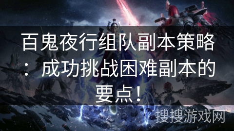 百鬼夜行组队副本策略:成功挑战困难副本的要点! 百鬼夜行组队副本策略:成功挑战困难副本的要点!