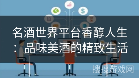 名酒世界平台香醇人生：品味美酒的精致生活