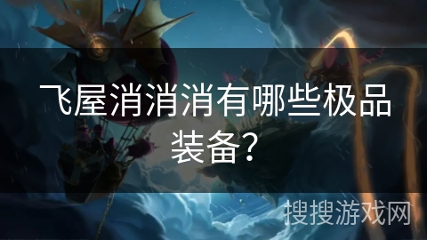 飞屋消消消有哪些极品装备？