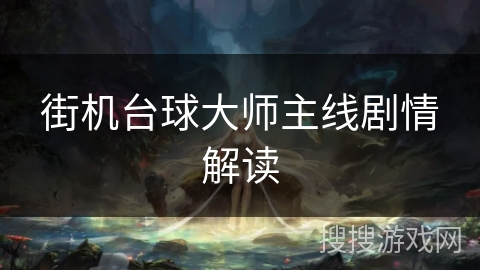 街机台球大师主线剧情解读