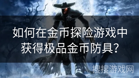 如何在金币探险游戏中获得极品金币防具？