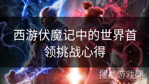 西游伏魔记中的世界首领挑战心得