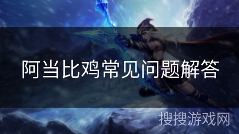 阿当比鸡常见问题解答