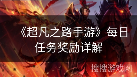 《超凡之路手游》每日任务奖励详解 《超凡之路手游》每日任务奖励详解
