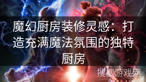 魔幻厨房装修灵感:打造充满魔法氛围的独特厨房 魔幻厨房装修灵感:打造充满魔法氛围的独特厨房