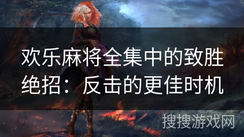 欢乐麻将全集中的致胜绝招：反击的更佳时机