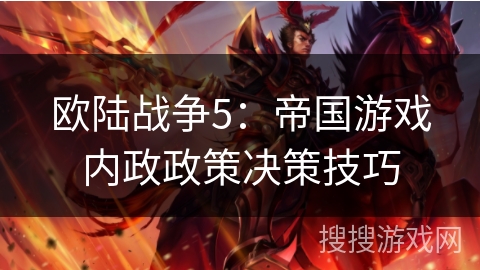 欧陆战争5:帝国游戏内政政策决策技巧 欧陆战争5:帝国游戏内政政策决策技巧