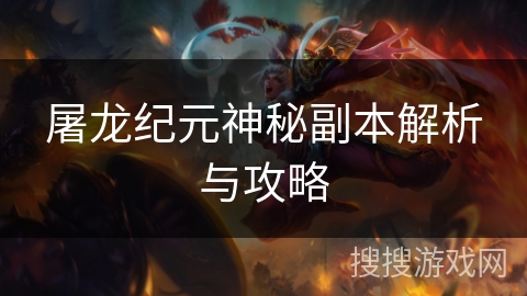 屠龙纪元神秘副本解析与攻略 屠龙纪元神秘副本解析与攻略