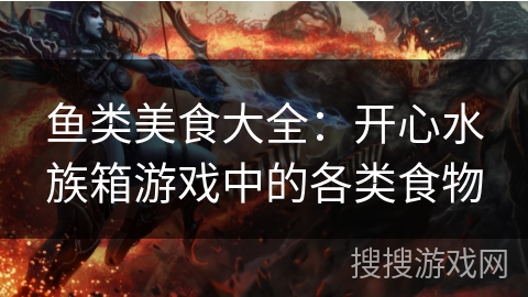 鱼类美食大全:开心水族箱游戏中的各类食物 鱼类美食大全:开心水族箱游戏中的各类食物