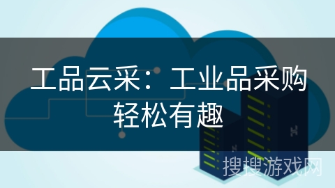 工品云采：工业品采购轻松有趣