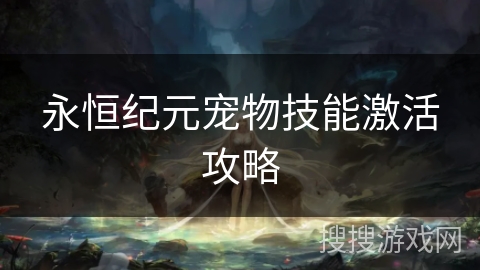 永恒纪元宠物技能激活攻略 永恒纪元宠物技能激活攻略