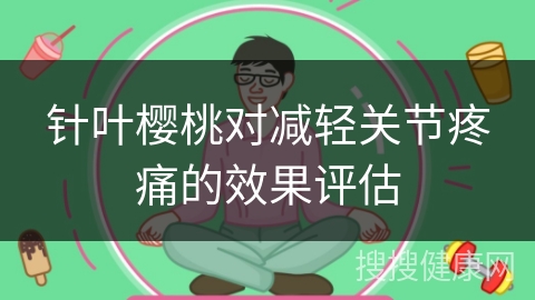 针叶樱桃对减轻关节疼痛的效果评估