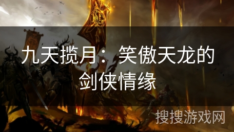 九天揽月:笑傲天龙的剑侠情缘 九天揽月:笑傲天龙的剑侠情缘