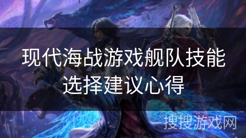 现代海战游戏舰队技能选择建议心得
