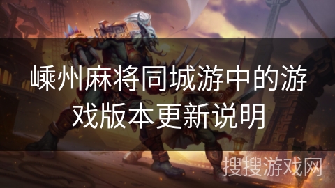 嵊州麻将同城游中的游戏版本更新说明