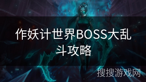 作妖计世界BOSS大乱斗攻略 作妖计世界BOSS大乱斗攻略