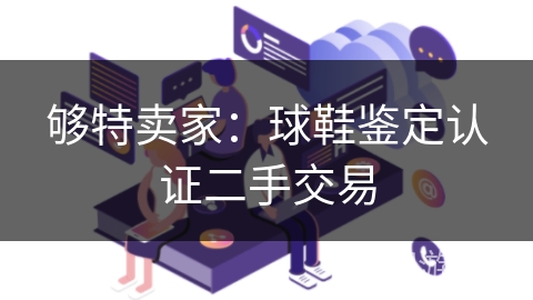 够特卖家:球鞋鉴定认证二手交易 够特卖家:球鞋鉴定认证二手交易