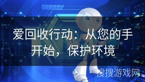 爱回收行动:从您的手开始,保护环境 爱回收行动:从您的手开始,保护环境