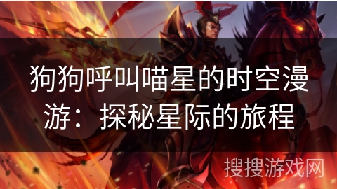 狗狗呼叫喵星的时空漫游:探秘星际的旅程 狗狗呼叫喵星的时空漫游:探秘星际的旅程