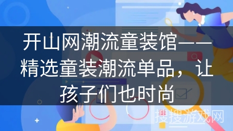 开山网潮流童装馆——精选童装潮流单品,让孩子们也时尚 开山网潮流童装馆——精选童装潮流单品,让孩子们也时尚