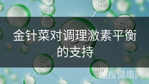 金针菜对调理激素平衡的支持