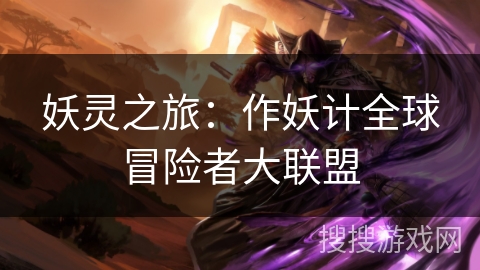 妖灵之旅：作妖计全球冒险者大联盟