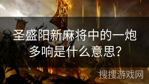 圣盛阳新麻将中的一炮多响是什么意思? 圣盛阳新麻将中的一炮多响是什么意思?