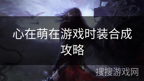 心在萌在游戏时装合成攻略