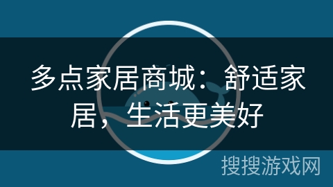 多点家居商城:舒适家居,生活更美好 多点家居商城:舒适家居,生活更美好