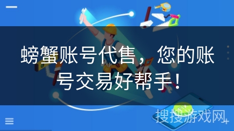 螃蟹账号代售,您的账号交易好帮手! 螃蟹账号代售,您的账号交易好帮手!