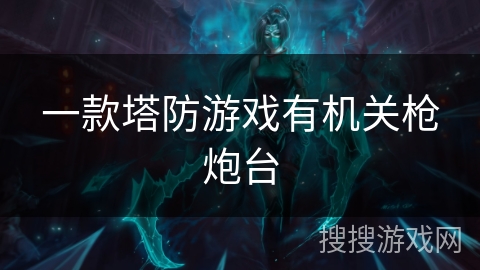 一款塔防游戏有机关枪炮台 一款塔防游戏有机关枪炮台