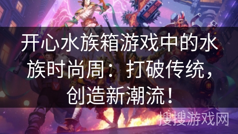 开心水族箱游戏中的水族时尚周：打破传统，创造新潮流！