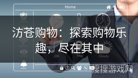 汸苍购物:探索购物乐趣,尽在其中 汸苍购物:探索购物乐趣,尽在其中