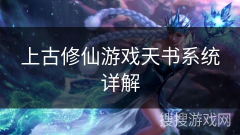 上古修仙游戏天书系统详解 上古修仙游戏天书系统详解