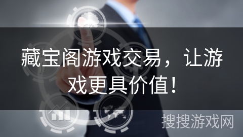 藏宝阁游戏交易,让游戏更具价值! 藏宝阁游戏交易,让游戏更具价值!