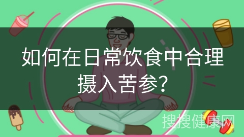 如何在日常饮食中合理摄入苦参？