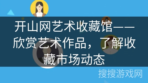开山网艺术收藏馆——欣赏艺术作品,了解收藏市场动态 开山网艺术收藏馆——欣赏艺术作品,了解收藏市场动态