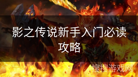 影之传说新手入门必读攻略 影之传说新手入门必读攻略