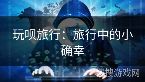玩呗旅行:旅行中的小确幸 玩呗旅行:旅行中的小确幸