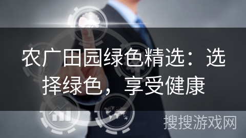 农广田园绿色精选:选择绿色,享受健康 农广田园绿色精选:选择绿色,享受健康