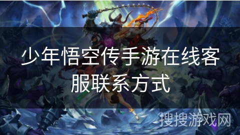 少年悟空传手游在线客服联系方式 少年悟空传手游在线客服联系方式